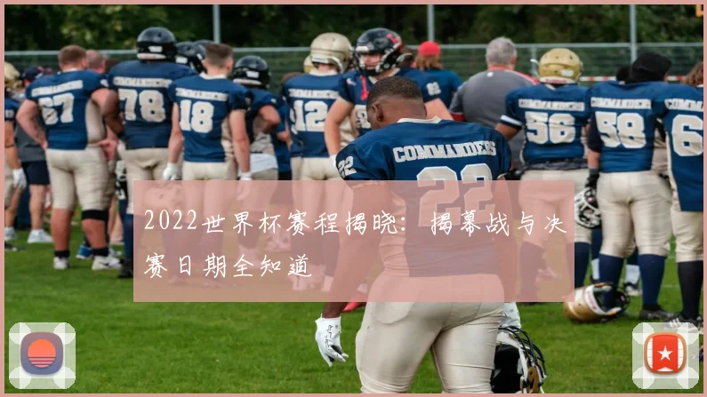 2022世界杯赛程揭晓：揭幕战与决赛日期全知道