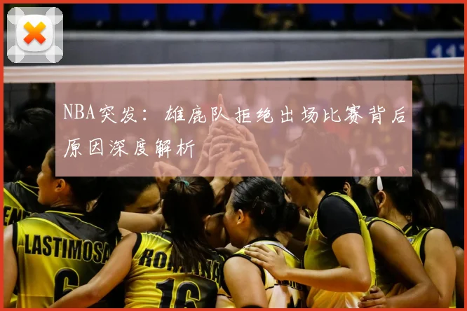 NBA突发：雄鹿队拒绝出场比赛背后原因深度解析