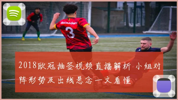 2018欧冠抽签视频直播解析 小组对阵形势及出线悬念一文看懂