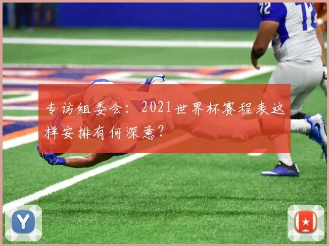 专访组委会:2021世界杯赛程表这样安排有何深意?