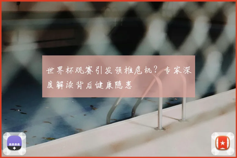 世界杯观赛引发颈椎危机？专家深度解读背后健康隐患