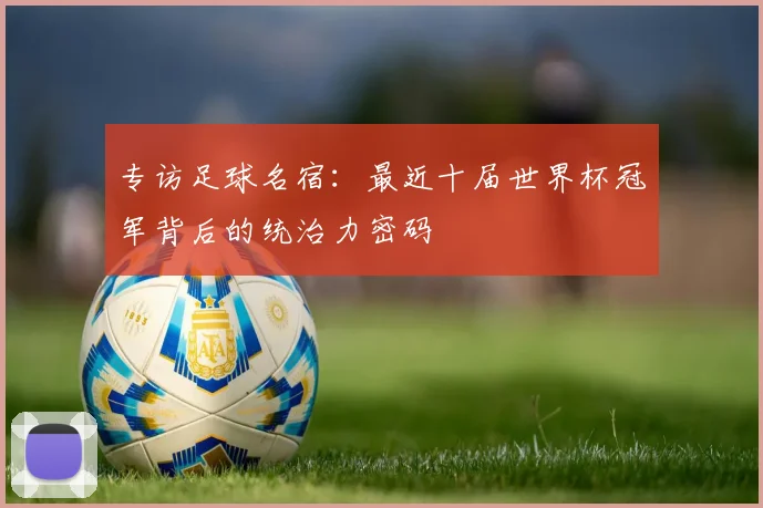 专访足球名宿：最近十届世界杯冠军背后的统治力密码